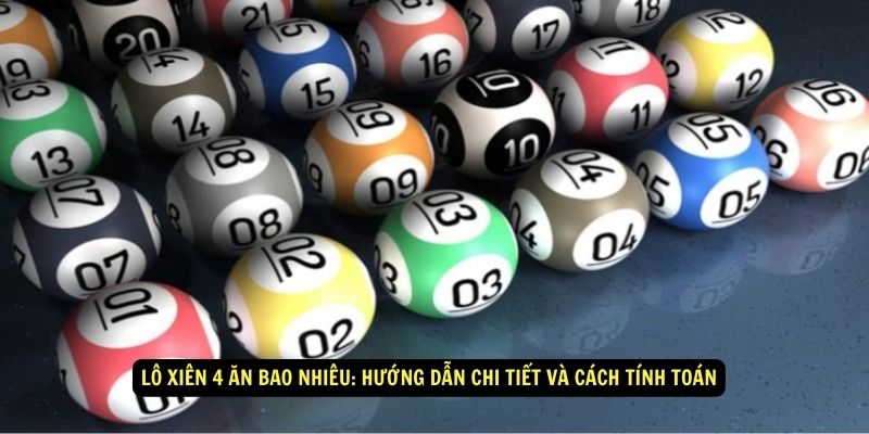 Lô Xiên 4 ăn bao nhiêu: Hướng dẫn chi tiết và cách tính toán