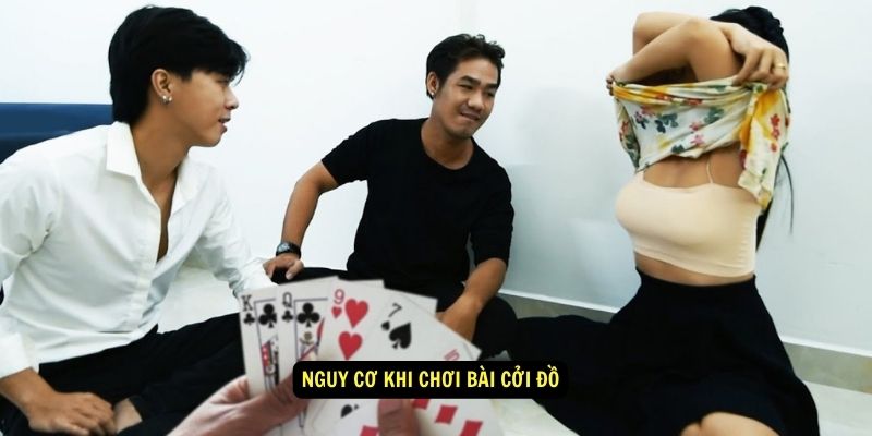 Chơi Bài Cởi Đồ - Tìm Hiểu Về Nguồn Gốc Và Cách Chơi Chi Tiết 7 Nguy cơ khi chơi bài cởi đồ