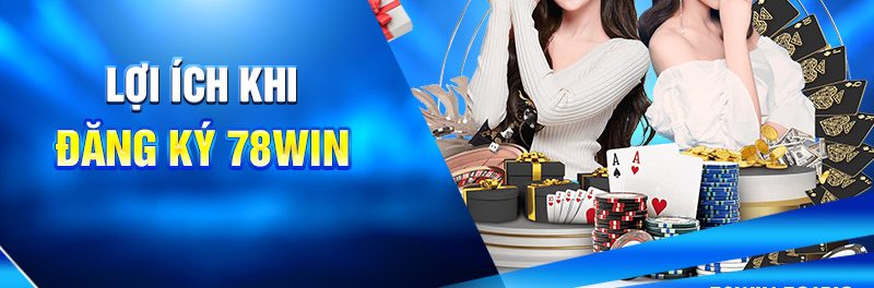 Lợi ích khi đăng ký 78win