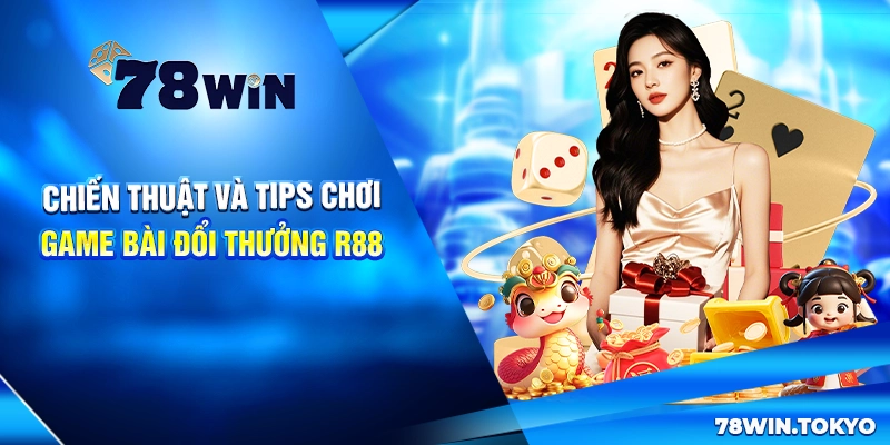 Chiến thuật và tips chơi game bài đổi thưởng R88