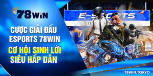 Cược Giải Đấu Esports 78Win - Cơ Hội Sinh Lời Siêu Hấp Dẫn