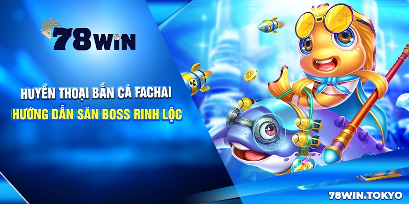 Huyền Thoại Bắn Cá Fachai - Hướng Dẫn Săn Boss Rinh Lộc