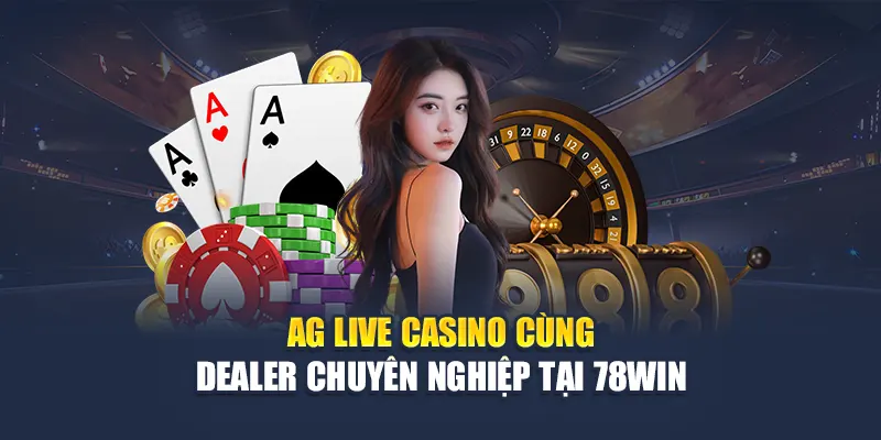 AG Live Casino Cùng Dealer Chuyên Nghiệp Tại 78WIN