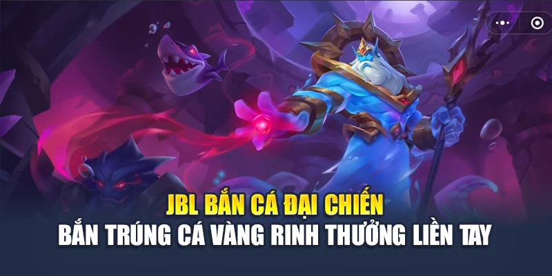 Jbl Bắn Cá Đại Chiến – Bắn Trúng Cá Vàng Rinh Thưởng Liền...
