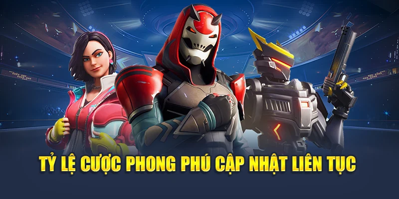 Tỷ lệ cược phong phú cập nhật liên tục