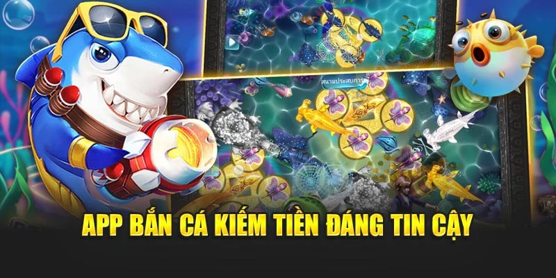 App Bắn Cá Kiếm Tiền - Giải Trí Và Gia Tăng Thu Nhập 2025 7 App bắn cá kiếm tiền đáng tin cậy