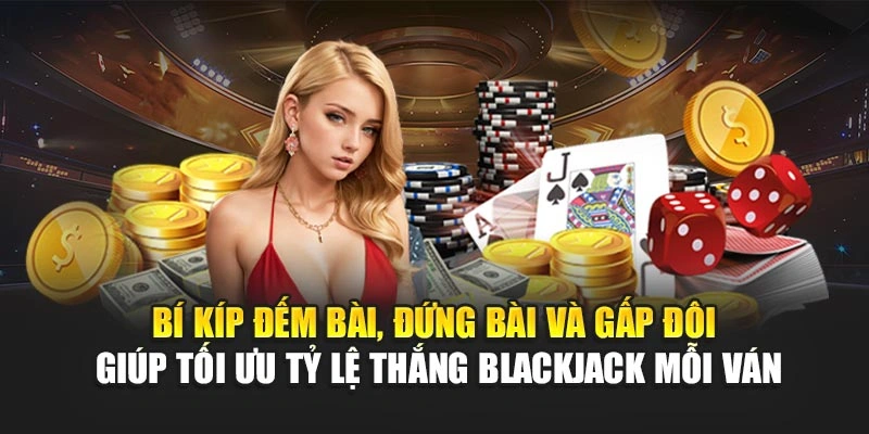 Bí kíp đếm bài, đứng bài và gấp đôi giúp tối ưu tỷ lệ thắng blackjack mỗi ván