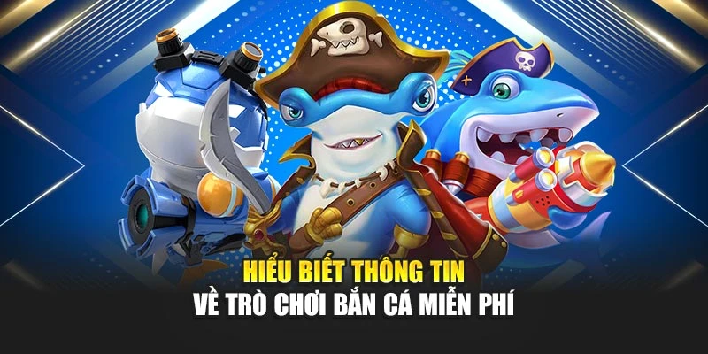 Chơi Bắn Cá Miễn Phí Như Cao Thủ: Làm Chủ Mọi Phát Đạn 5 Hiểu biết thông tin về trò chơi bắn cá miễn phí