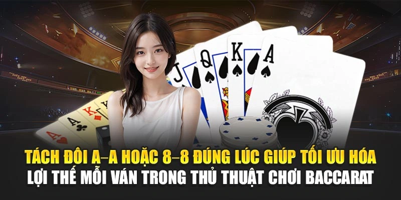 Tách đôi A–A hoặc 8–8 đúng lúc giúp tối ưu hóa lợi thế mỗi ván trong thủ thuật chơi baccarat 