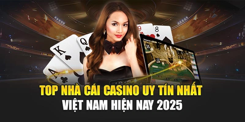Top Nhà Cái Casino Uy Tín Nhất Việt Nam Hiện Nay 2025